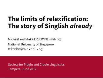 The limits of relexification: The story of Singlish already  Michael Yoshitaka ERLEWINE (mitcho)