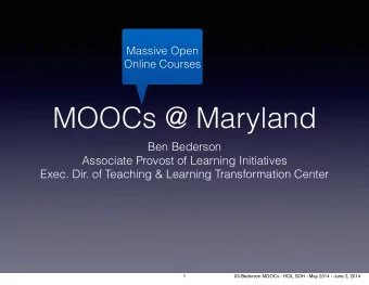 MOOCs @ Maryland  Ben Bederson  Associate Provost of Learning Initiatives  Exec. Dir. of Teaching