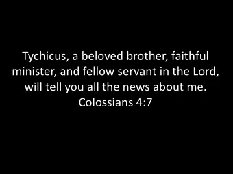 Tychicus, a beloved brother, faithful  minister, and fellow servant in the Lord,  will tell you all