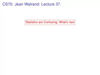 CS70: Jean Walrand: Lecture 37.  Statistics are Confusing; Whats next  CS70: Jean Walrand: