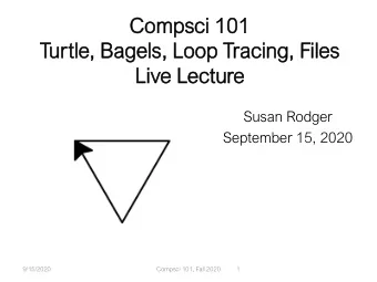 Compsc  psci 101  101  Turtle, B  Bagels,  s, L  Loop T  p Tracing  ng, F  Files  Liv  ive L  Lec