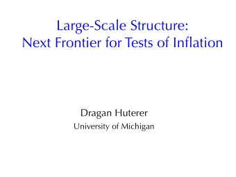 Large-Scale Structure:  Next Frontier for Tests of Inflation  Dragan Huterer  University of