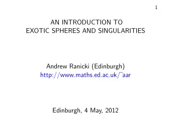 AN INTRODUCTION TO  EXOTIC SPHERES AND SINGULARITIES  Andrew Ranicki (Edinburgh)