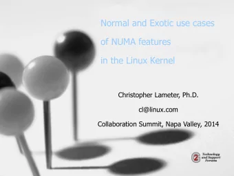 Normal and Exotic use cases  of NUMA features  in the Linux Kernel  Christopher Lameter, Ph.D.