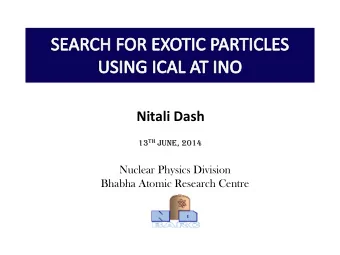 Nitali Dash 13 th June, 2014  Nuclear Physics Division  Bhabha Atomic Research Centre Introduction