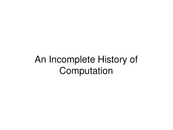An Incomplete History of  Computation  Charles Babbage 1791-1871  Ada Lovelace 1815-1852  Lucasian
