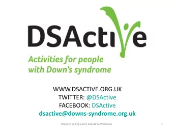WWW.DSACTIVE.ORG.UK  TWITTER: @DSActive  FACEBOOK: DSActive  dsactive@downs-syndrome.org.uk