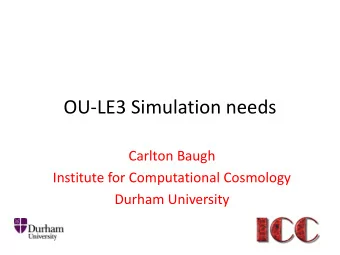 OU-LE3 Simulation needs  Carlton Baugh  Institute for Computational Cosmology  Durham University