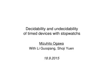 Decidability and undecidability  of timed devices with stopwatchs  Mizuhito Ogawa  With Li