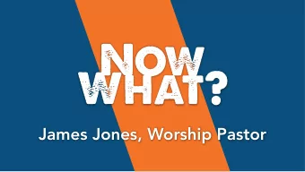 James Jones, Worship Pastor  Now what?  Now  MATTHEW 6:33-34 (NLT)  Seek the Kingdom of God