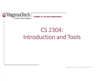 CS 2304:  Introduction and Tools  Gusukuma 2015, credit to Monti, McQuain 2014  CS2304: C++ for