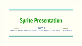Sprite Presentation  Team 8:  Samantha Mangan - Elizabeth Jefferson- Eliza Meyers - Jordan Jasper -