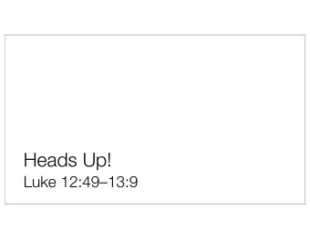 Heads Up!  Luke 12:4913:9  Dont miss the forest for the trees! What kind of Kingdom of