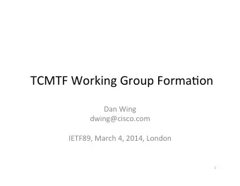 TCMTF  Working  Group  Forma2on    Dan  Wing    dwing@cisco.com      IETF89,