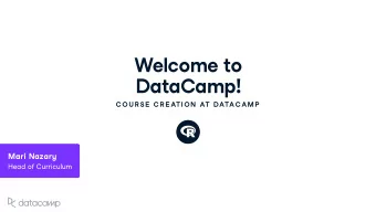 Welcome to DataCamp !  C OU R SE  C R E ATION  AT DATAC AMP Mari Na z ar y Head of C u rric u l u m