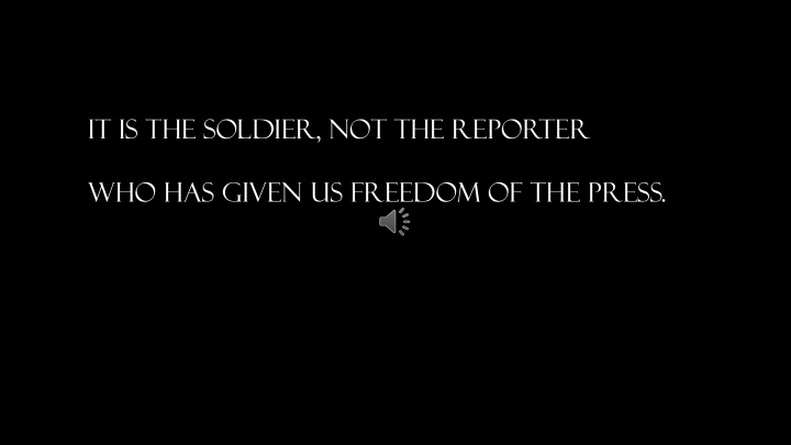 it is the soldier not the repor ter who has given us