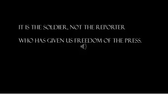 It is the Soldier, not the repor  ter  Who has given us freedom of the press.  It is the Soldier,