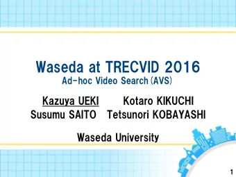 Waseda at TRECVID 2016   Ad-hoc Video Search(AVS)  Kazuya UEKI       Kotaro KIKUCHI