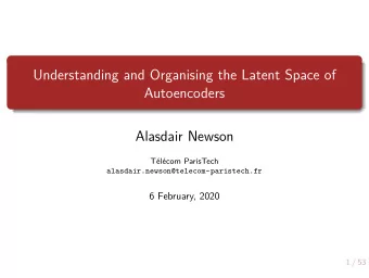 Understanding and Organising the Latent Space of  Autoencoders  Alasdair Newson  Tlcom