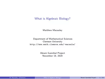 What is Algebraic Biology?  Matthew Macauley  Department of Mathematical Sciences  Clemson