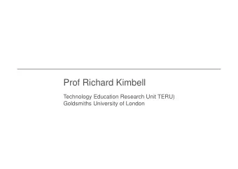 Prof Richard Kimbell  Technology Education Research Unit TERU)  Goldsmiths University of London