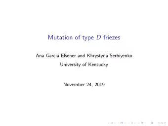 Mutation of type D friezes  Ana Garcia Elsener and Khrystyna Serhiyenko  University of Kentucky
