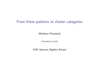 From frieze patterns to cluster categories  Matthew Pressland  University of Leeds  LMS Autumn