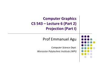Computer Graphics CS 543  Lecture 6 (Part 2) Projection (Part I) Prof Emmanuel Agu Computer