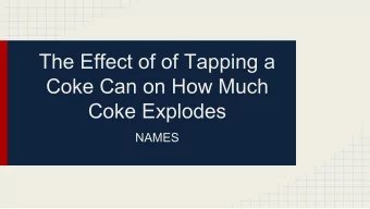 The Effect of of Tapping a  Coke Can on How Much  Coke Explodes  NAMES  The Science Behind The Myth