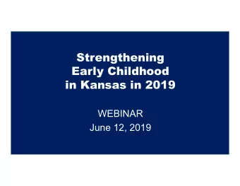 Strengthening  Early Childhood  in Kansas in 2019  WEBINAR  June 12, 2019  Statewide Needs