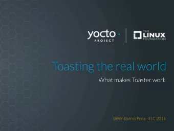 Toasting the real world  What makes Toaster work  Beln Barros Pena - ELC 2016  Yocto Project |
