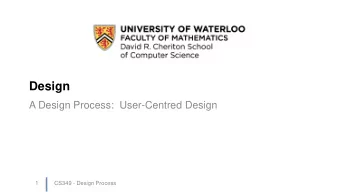 Design  A Design Process:  User-Centred Design  1  CS349 - Design Process  User Centred Design