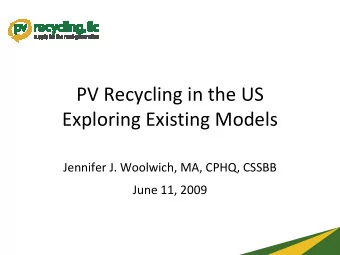 PV Recycling in the US  Exploring Existing Models  Jennifer J. Woolwich, MA, CPHQ, CSSBB  June 11,