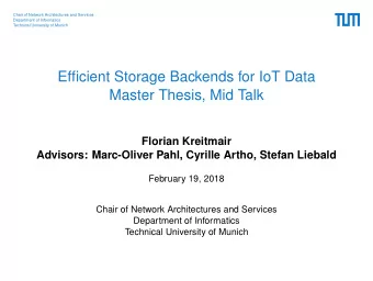 Efficient Storage Backends for IoT Data  Master Thesis, Mid Talk  Florian Kreitmair  Advisors: