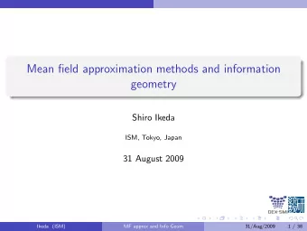 Mean field approximation methods and information  geometry  Shiro Ikeda  ISM, Tokyo, Japan  31