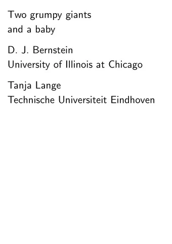 Two grumpy giants  and a baby  D. J. Bernstein  University of Illinois at Chicago  Tanja Lange