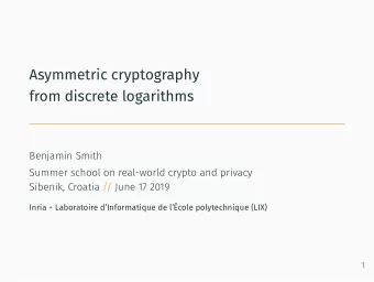Asymmetric cryptography  from discrete logarithms  Benjamin Smith  Summer school on real-world