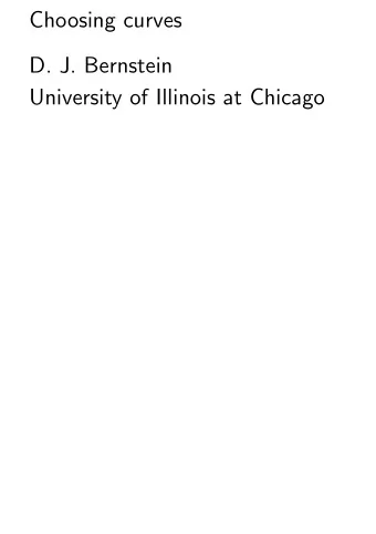 Choosing curves  D. J. Bernstein  University of Illinois at Chicago  Traditional algorithm design:
