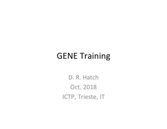 GENE Training  D. R. Hatch  Oct. 2018  ICTP, Trieste, IT  Ge=ng GENE  Go to genecode.org