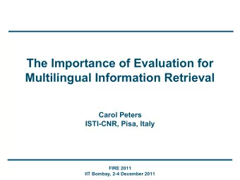 The Importance of Evaluation for  Multilingual Information Retrieval  Carol Peters  ISTI-CNR, Pisa,