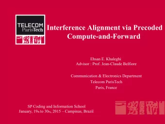 Interference Alignment via Precoded  Compute-and-Forward  Ehsan E. Khaleghi  Advisor : Prof.
