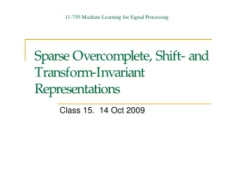 Sparse Overcomplete, Shift- and  Transform-Invariant  Representations  Class 15.  14 Oct 2009
