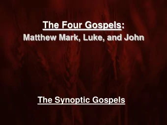The Four Gospels:  Matthew Mark, Luke, and John  The Synoptic Gospels  The Four Gospels:  Matthew