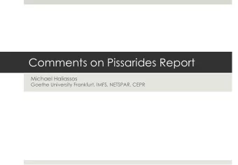 Comments on Pissarides Report  Michael Haliassos  Goethe University Frankfurt, IMFS, NETSPAR, CEPR