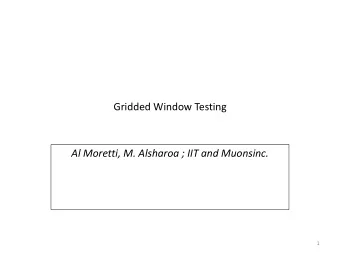 Gridded Window Testing Al Moretti, M. Alsharoa ; IIT and Muonsinc.  1  Outline  Slides 3 and 4