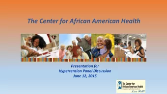 The Center for African American Health  Presentation for  Hypertension Panel Discussion  June 12,
