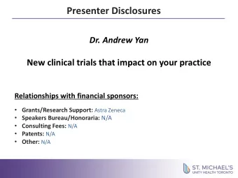 Presenter Disclosures  Dr. Andrew Yan  New clinical trials that impact on your practice