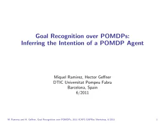 Goal Recognition over POMDPs:  Inferring the Intention of a POMDP Agent  Miquel Ramirez, Hector