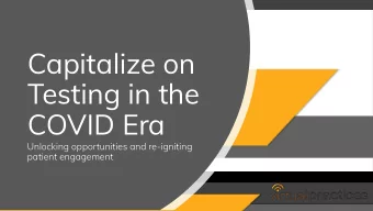 Capitalize on  Testing in the  COVID Era  Unlocking opportunities and re-igniting  patient