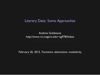 Literary Data: Some Approaches  Andrew Goldstone  http://www.rci.rutgers.edu/~ag978/litdata